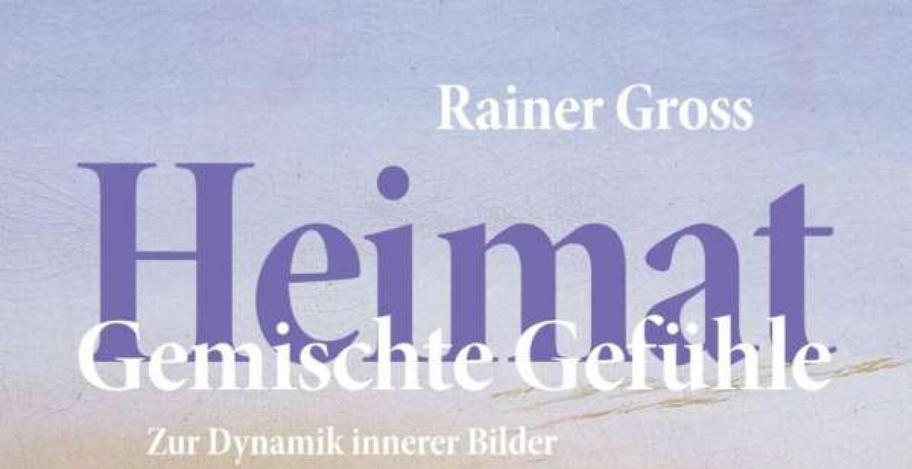 Buchhinweis - Heimat: Gemischte Gefühle. Zur Dynamik innerer Bilder. Von Rainer Gross. V&R 2019. 175 Seiten. kart. Euro 21,- - © V&R